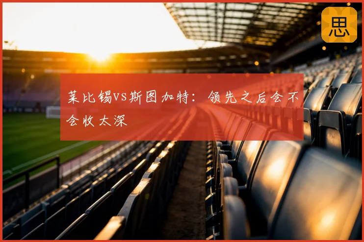 莱比锡vs斯图加特：领先之后会不会收太深