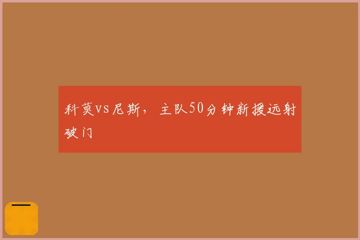 科莫vs尼斯,主队50分钟新援远射破门