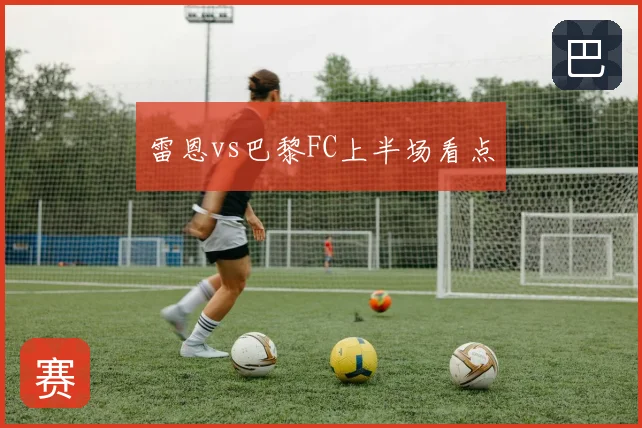 雷恩vs巴黎FC上半场看点
